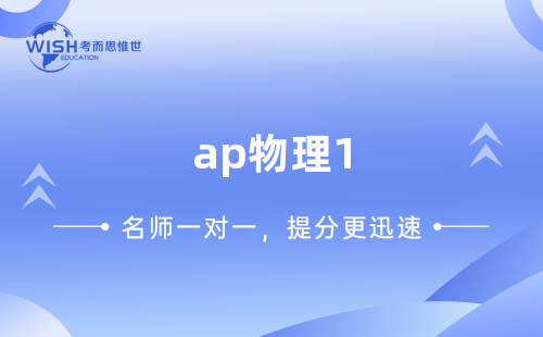 AP物理1学习重点及考试内容是什么？