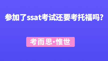 参加了SSAT考试还要考托福吗？