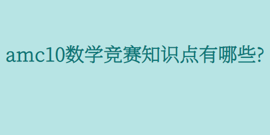 amc10数学竞赛知识点有哪些?