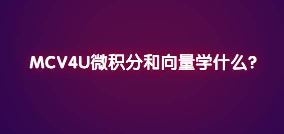 MCV4U微积分和向量学什么?