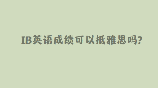 申请英国大学，可以用IB英语成绩抵雅思吗?