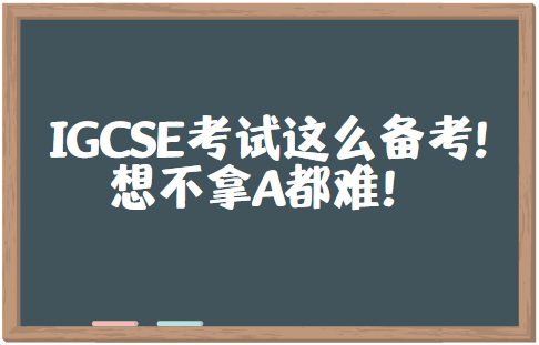 IGCSE考试这么备考！想不拿A都难！