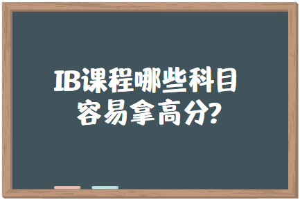 IB课程哪些科目容易拿高分?