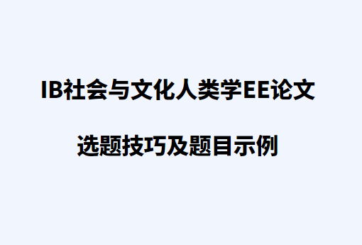 IB社会与文化人类学EE选题技巧及题目示例