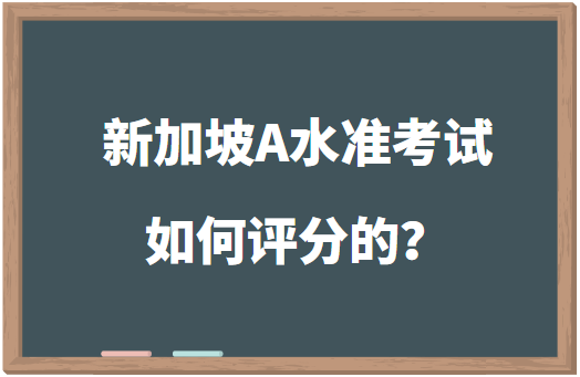 新加坡A水准考试如何评分的？