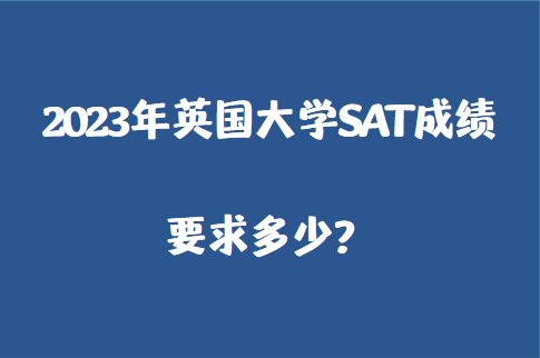 2023年英国大学SAT成绩要求多少？