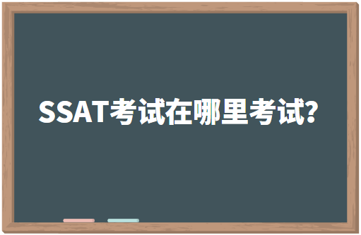 SSAT考试在哪里考试？哪里有考点？