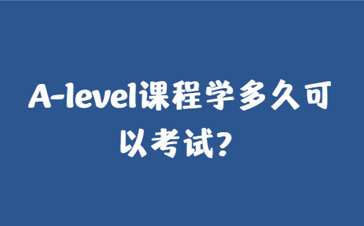 A-level课程学多久可以考试？