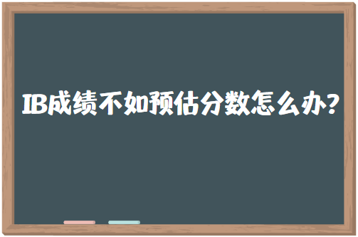 IB成绩不如预估分数怎么办？