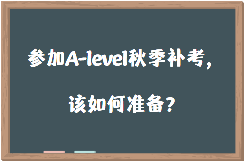 参加A-level秋季补考，该如何准备？