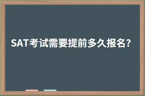 SAT考试需要提前多久报名？