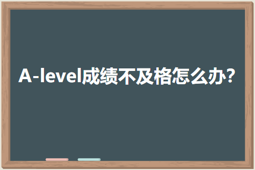 A-level成绩不及格怎么办？