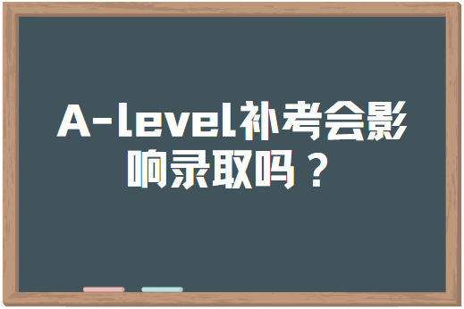 A-level补考会影响录取吗？