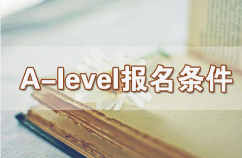 2024年A-level考试报名条件有哪些？