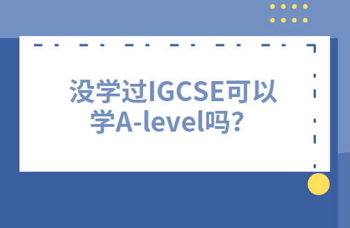 没学过IGCSE可以学A-level吗？