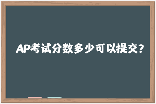 AP考试分数多少可以提交？