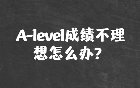 A-level成绩不理想怎么办？如何应对？